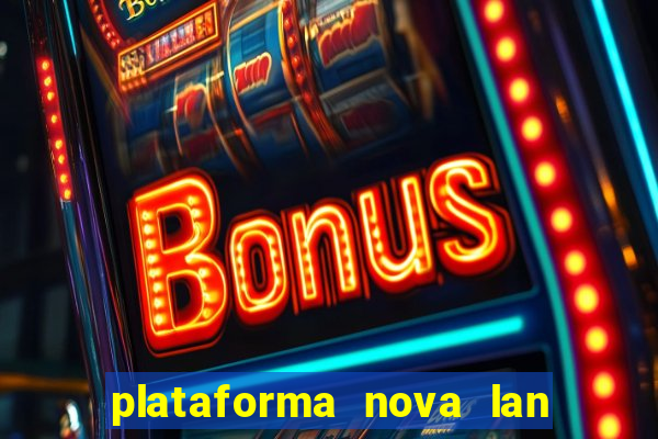 plataforma nova lan  ada hoje 2024